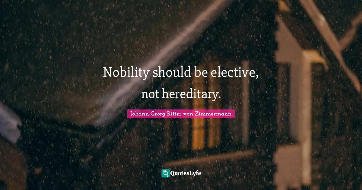 Zimmermann Quotes: "Nobility should be elective, not hereditary."
