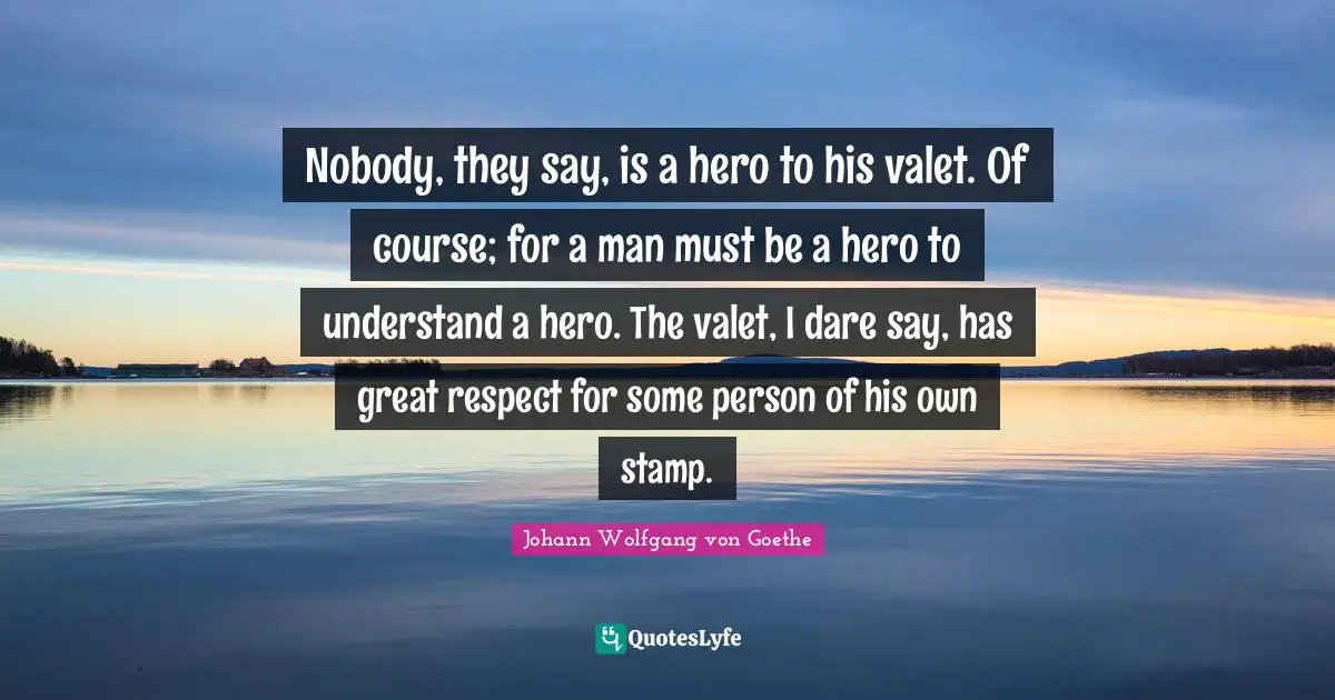 Stamps Quotes: "Nobody, they say, is a hero to his valet. Of course; for a man must be a hero to understand a hero. The valet, I dare say, has great respect for some person of his own stamp."
