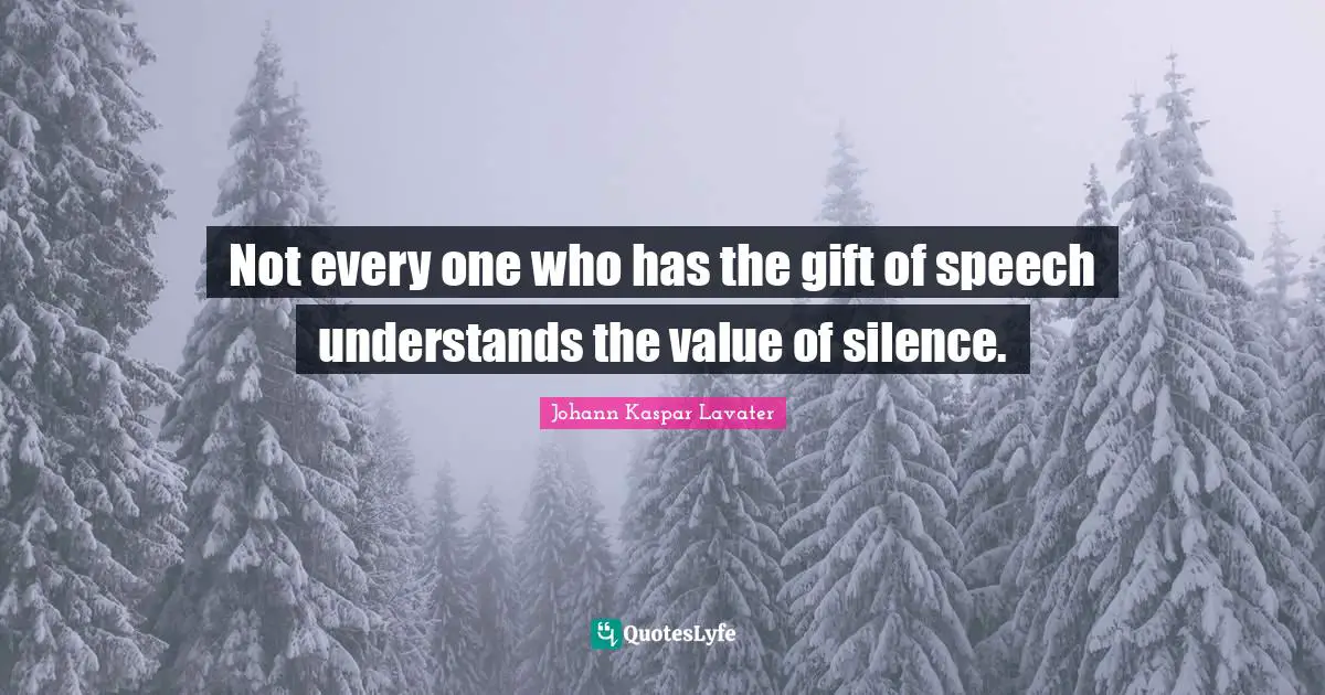 Not every one who has the gift of speech understands the value of silence.