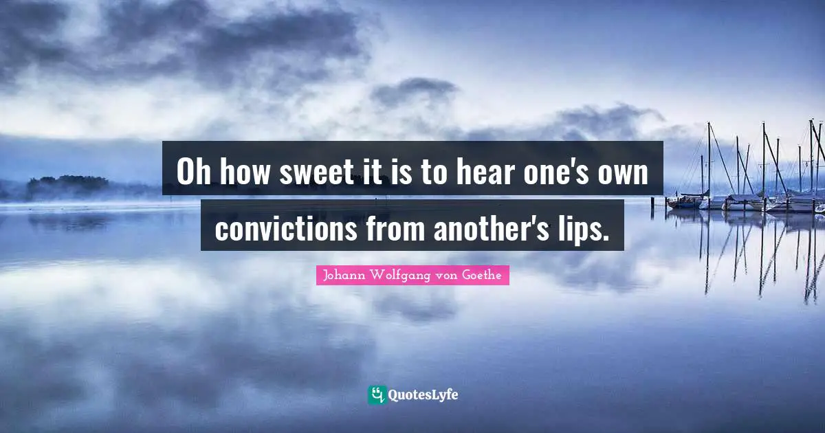 Oh how sweet it is to hear one's own convictions from another's lips.
