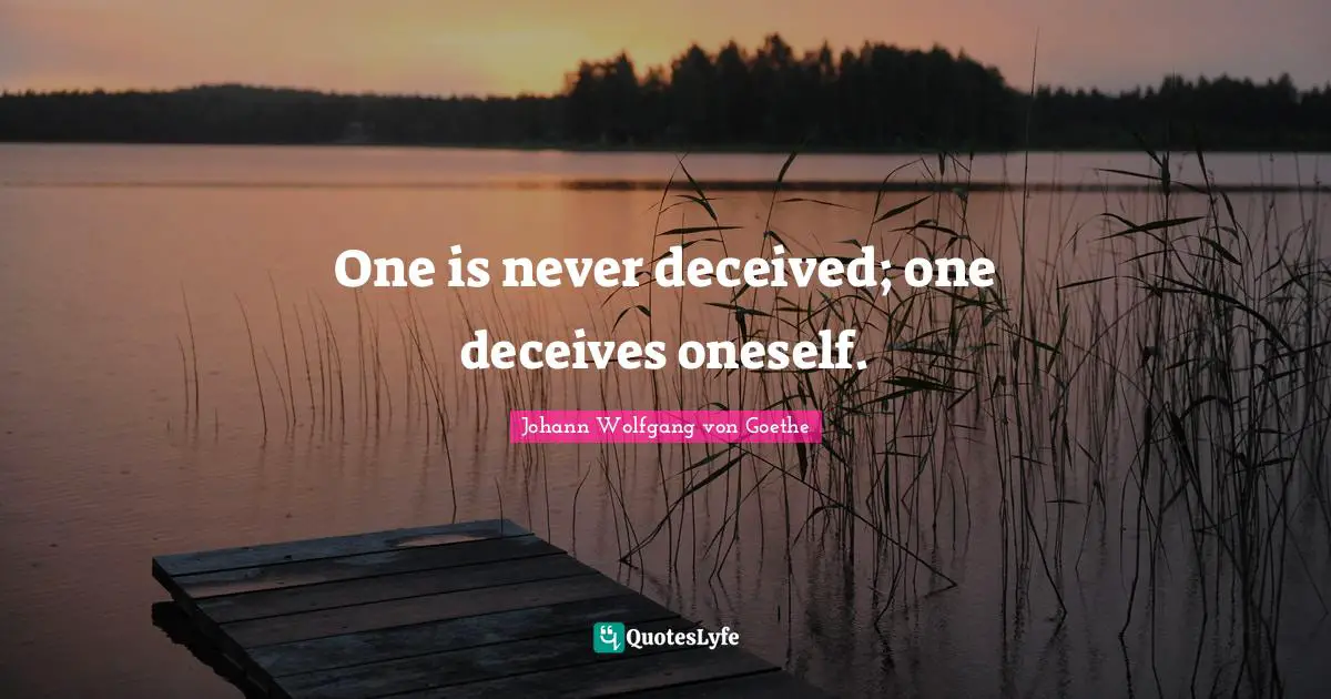 One is never deceived; one deceives oneself.
