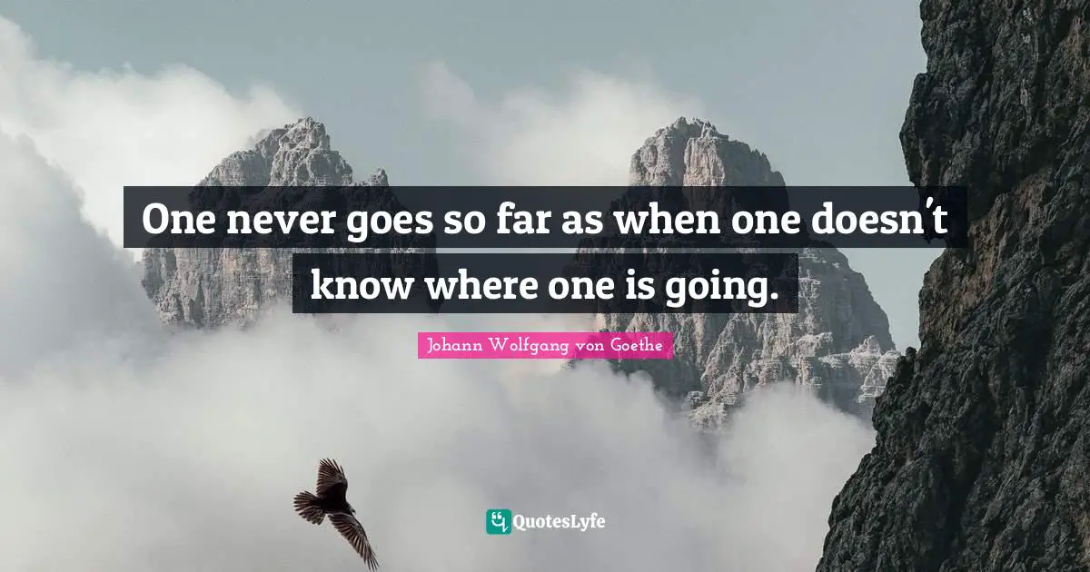 Open Minded Quotes: "One never goes so far as when one doesn't know where one is going."