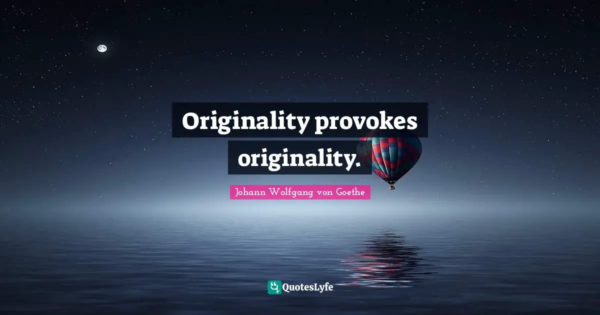 Originality provokes originality.