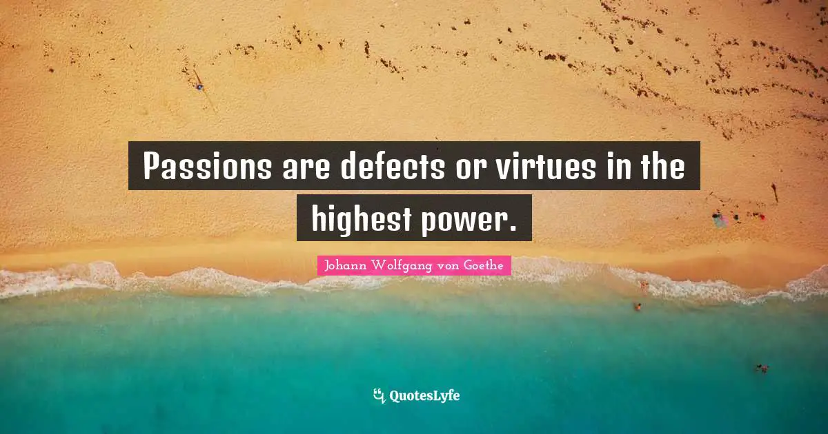 Passions are defects or virtues in the highest power.