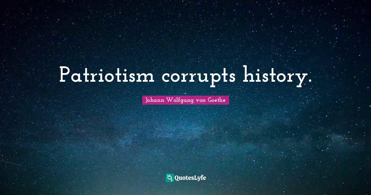 Patriotism corrupts history.