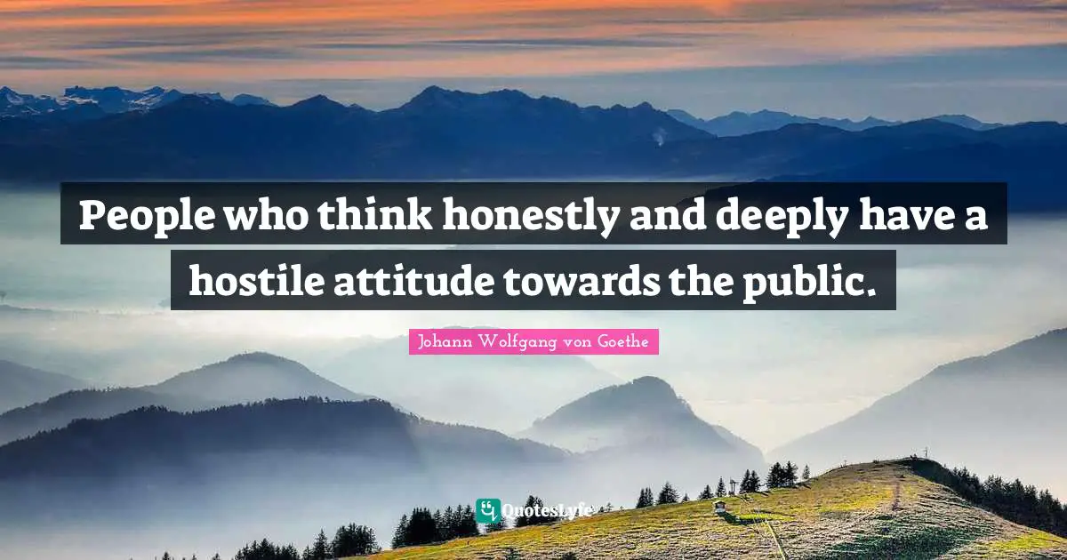 People who think honestly and deeply have a hostile attitude towards the public.