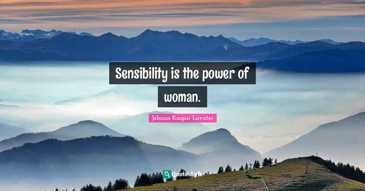 Johann Kaspar Lavater Quotes: "Sensibility is the power of woman."