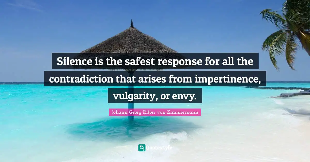 Vulgarity Quotes: "Silence is the safest response for all the contradiction that arises from impertinence, vulgarity, or envy."