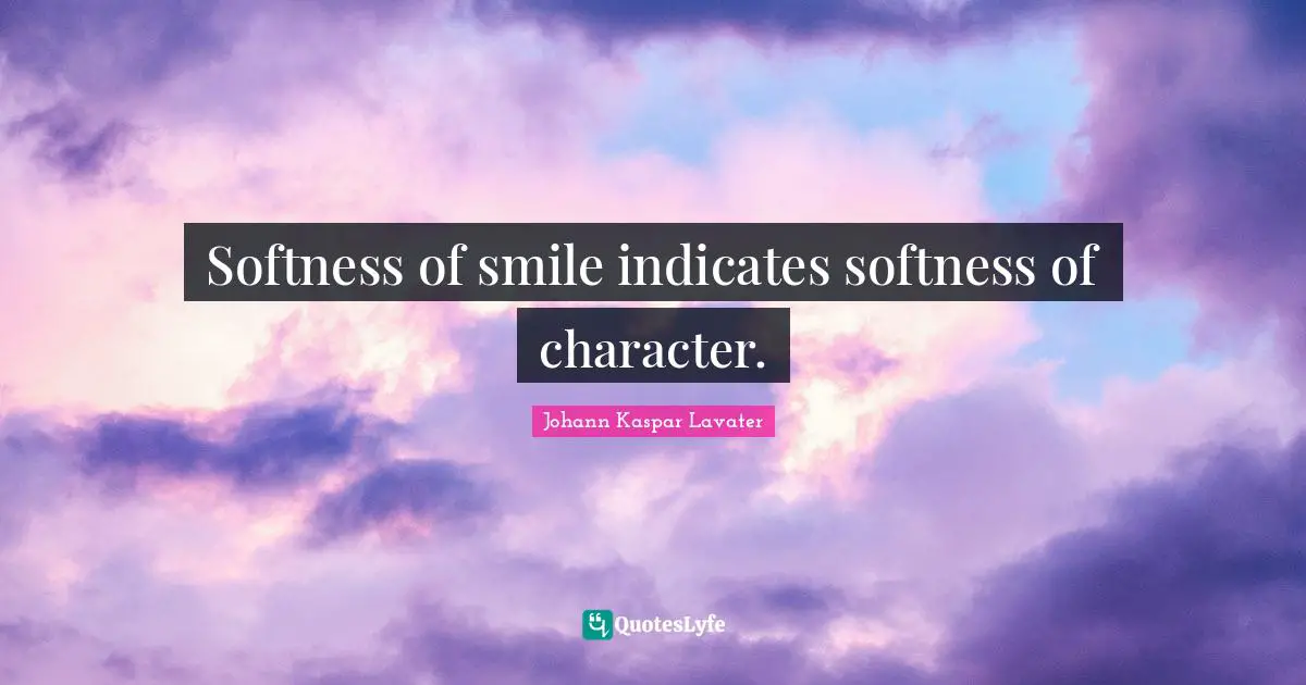 Johann Kaspar Lavater Quotes: "Softness of smile indicates softness of character."