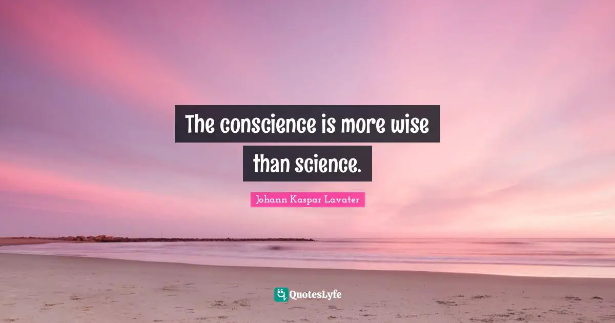 Johann Kaspar Lavater Quotes: "The conscience is more wise than science."