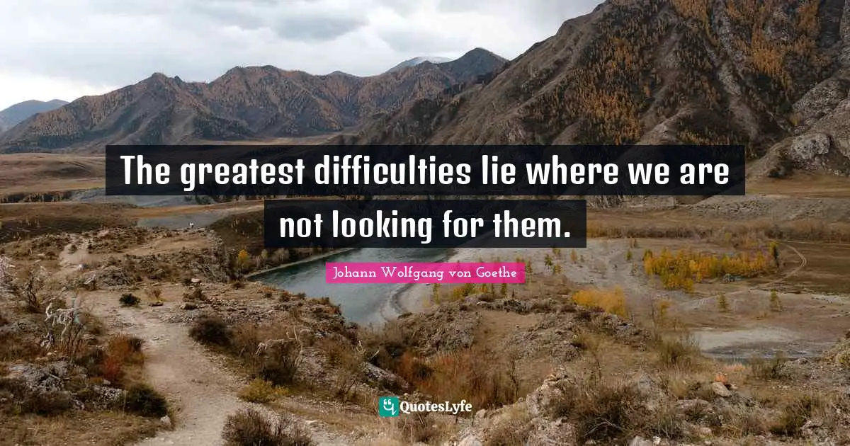 The greatest difficulties lie where we are not looking for them.
