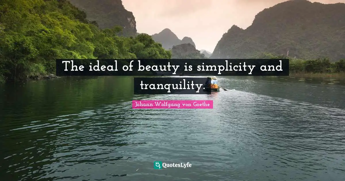 The ideal of beauty is simplicity and tranquility.