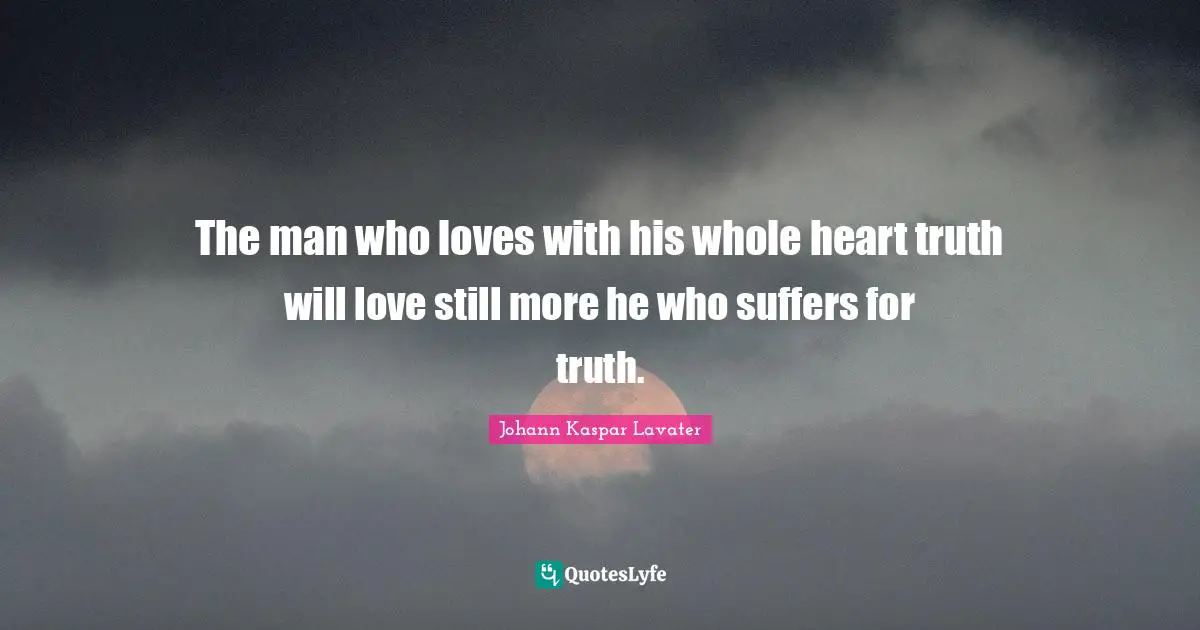 The man who loves with his whole heart truth will love still more he who suffers for truth.