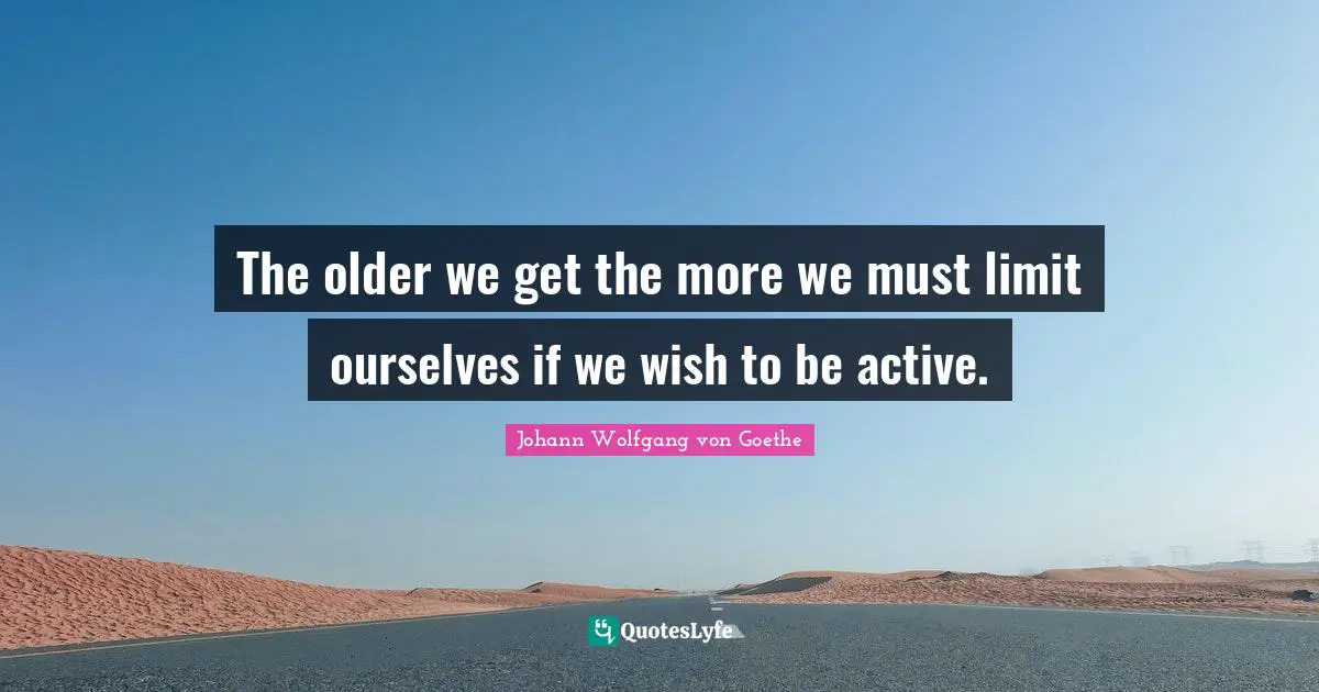 The older we get the more we must limit ourselves if we wish to be active.