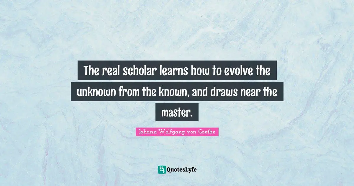 The real scholar learns how to evolve the unknown from the known, and draws near the master.