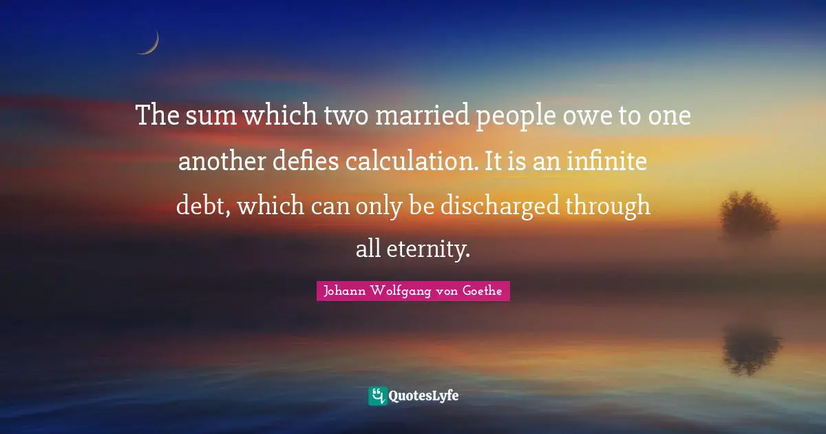 The sum which two married people owe to one another defies calculation. It is an infinite debt, which can only be discharged through all eternity.
