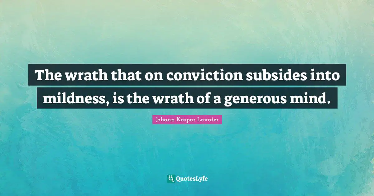 Mildness Quotes: "The wrath that on conviction subsides into mildness, is the wrath of a generous mind."