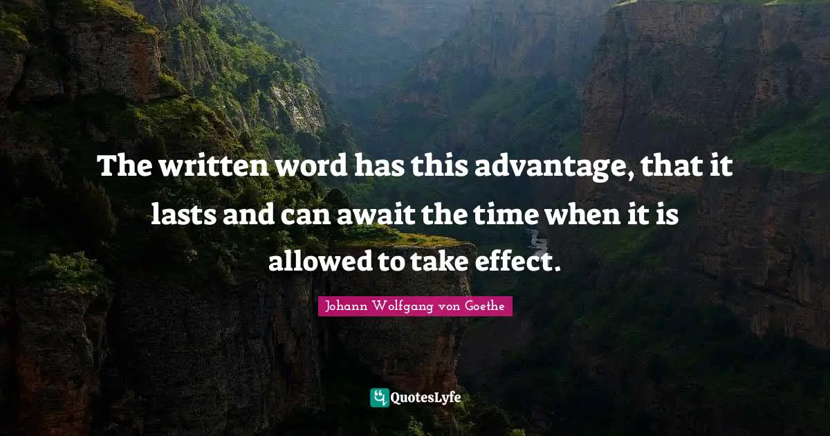 The written word has this advantage, that it lasts and can await the time when it is allowed to take effect.