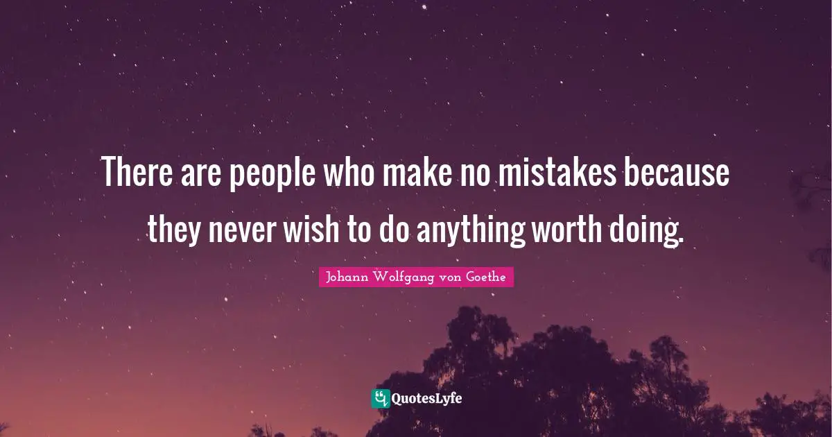 There are people who make no mistakes because they never wish to do anything worth doing.