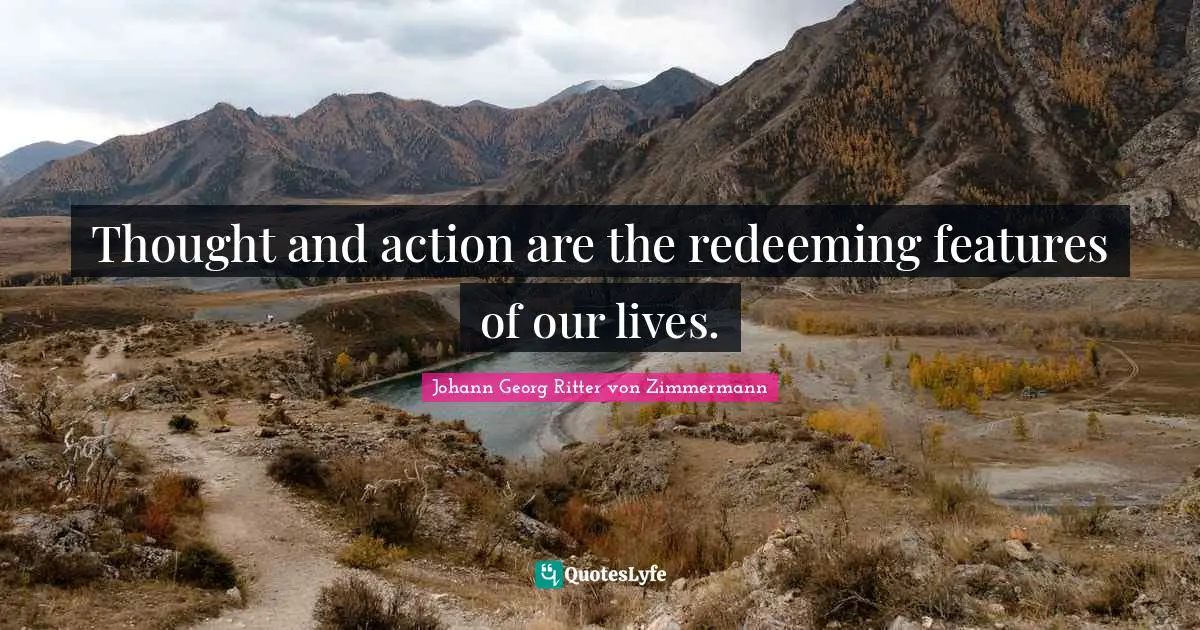 Zimmermann Quotes: "Thought and action are the redeeming features of our lives."