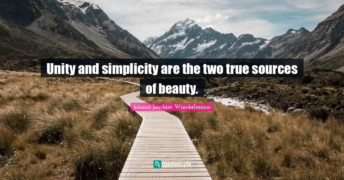 Unity and simplicity are the two true sources of beauty.