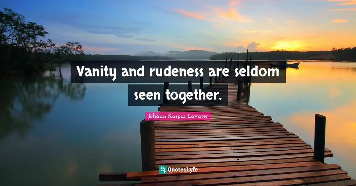Johann Kaspar Lavater Quotes: "Vanity and rudeness are seldom seen together."