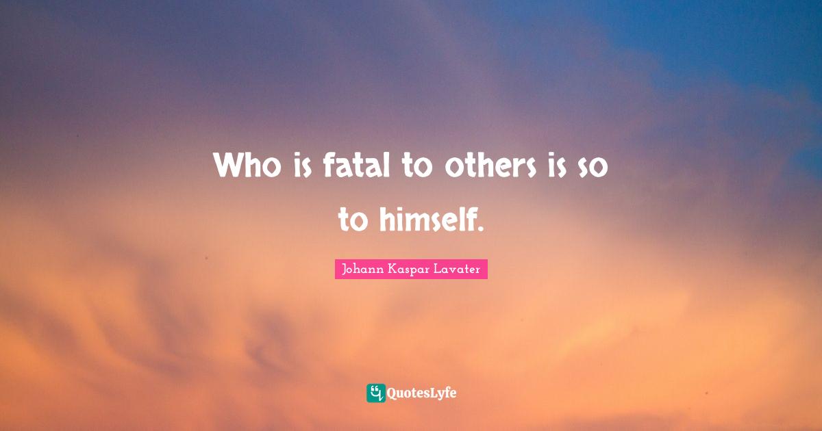 Who is fatal to others is so to himself.