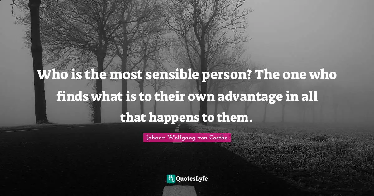 Who is the most sensible person? The one who finds what is to their own advantage in all that happens to them.