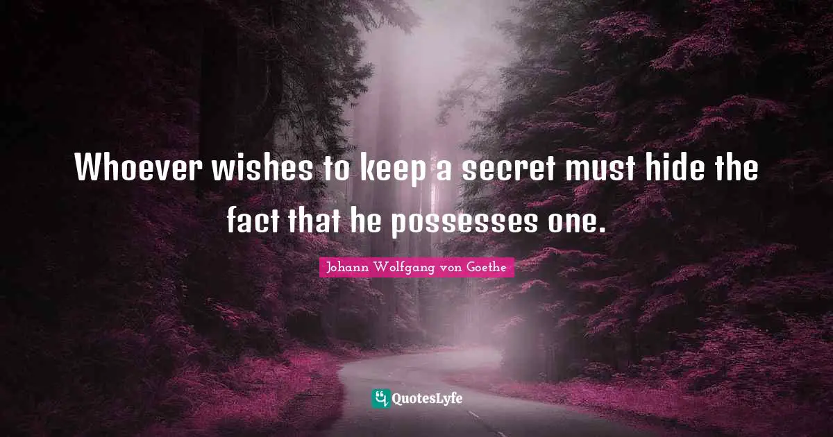 Whoever wishes to keep a secret must hide the fact that he possesses one.