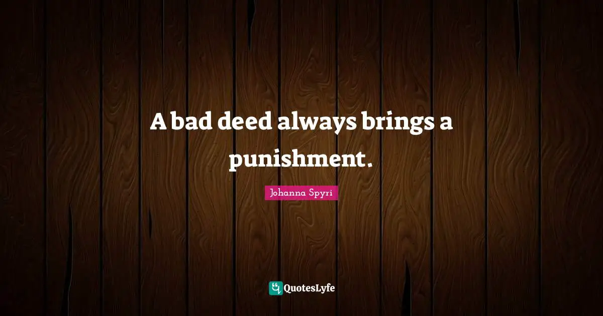 A bad deed always brings a punishment.