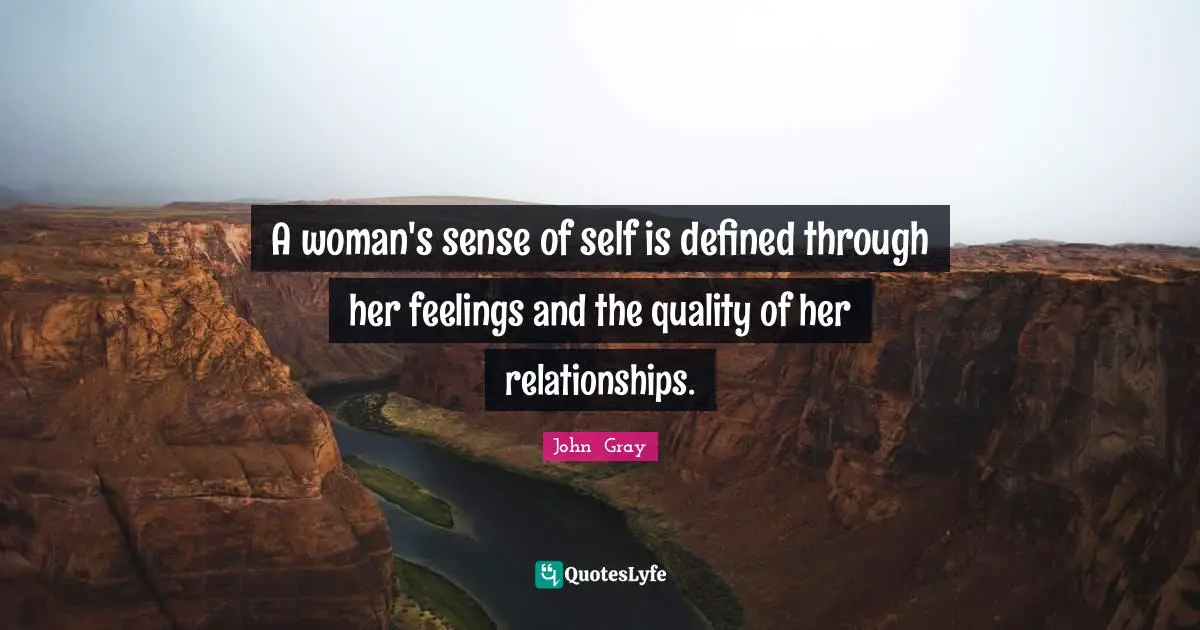 A woman's sense of self is defined through her feelings and the quality of her relationships.