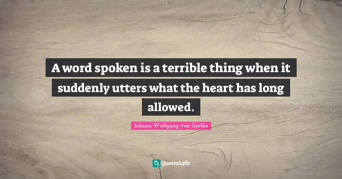 A word spoken is a terrible thing when it suddenly utters what the heart has long allowed.