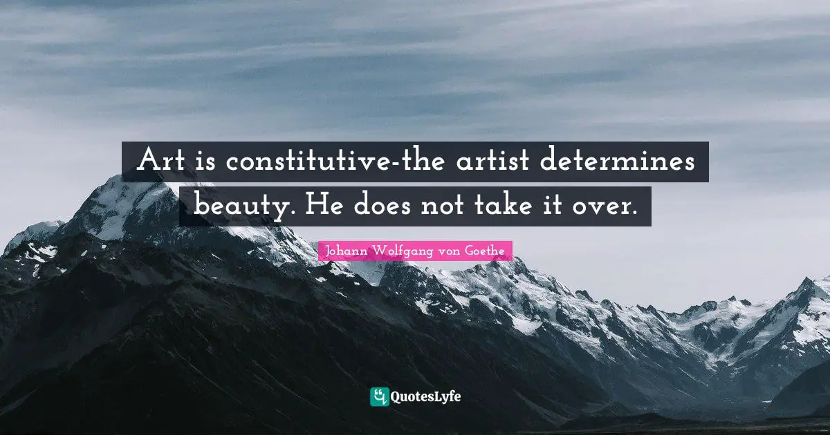 Art is constitutive-the artist determines beauty. He does not take it over.