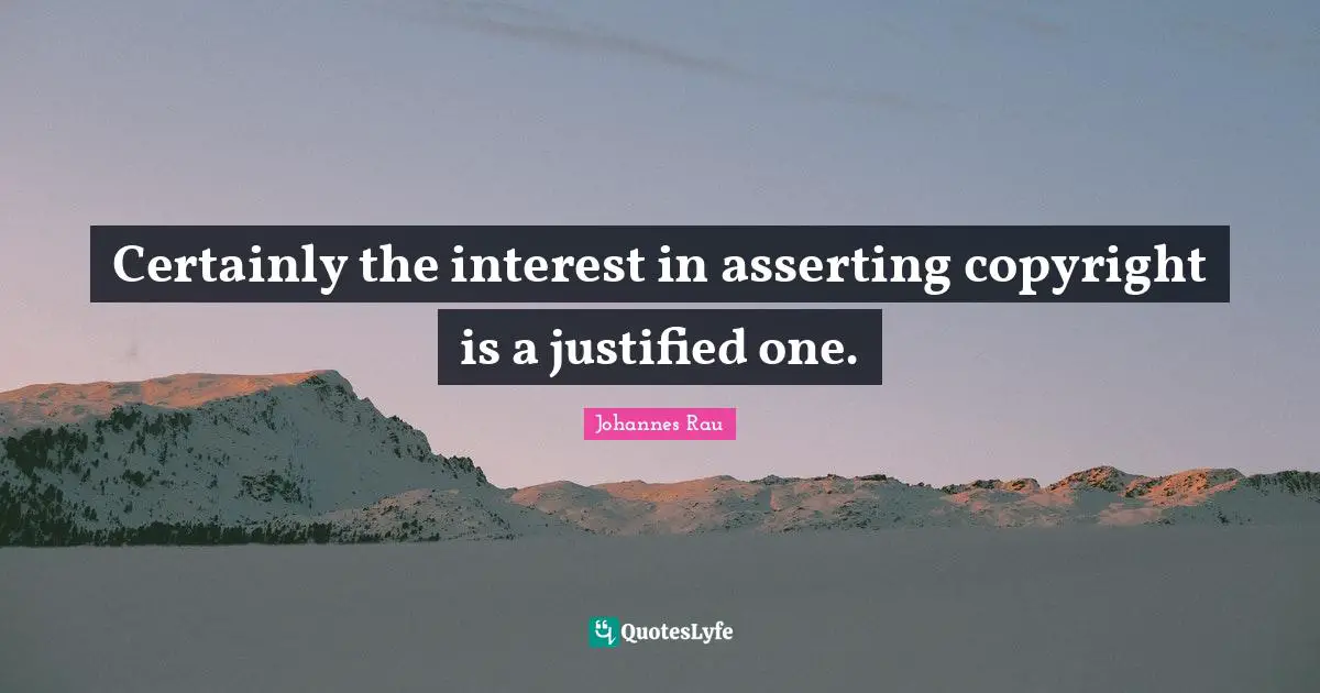 Certainly the interest in asserting copyright is a justified one.