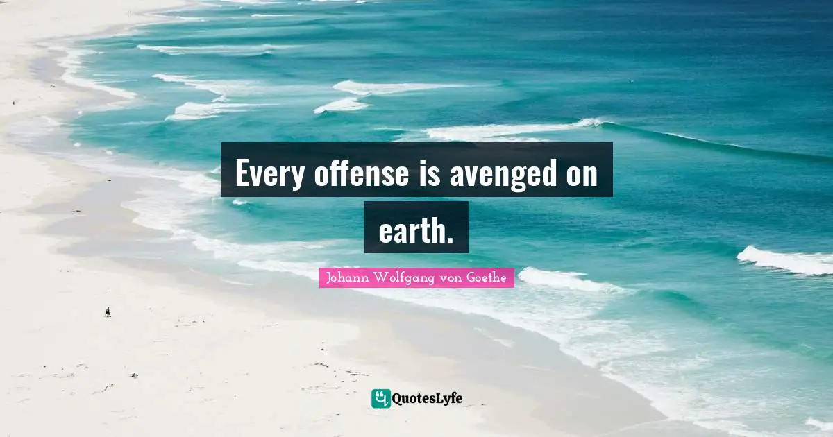Every offense is avenged on earth.