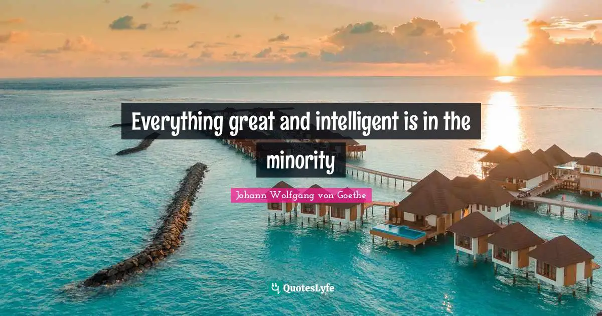 Everything great and intelligent is in the minority