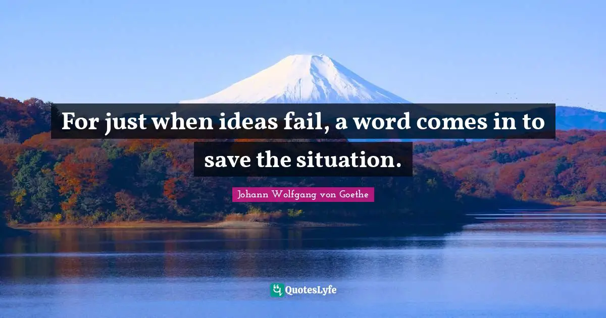 For just when ideas fail, a word comes in to save the situation.