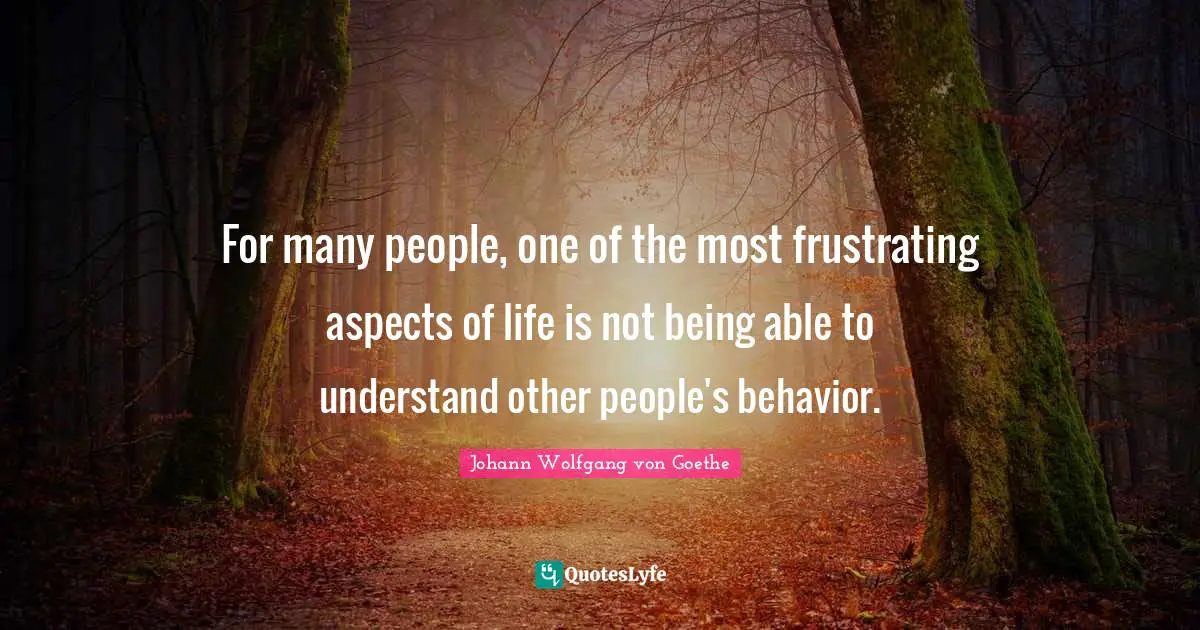 For many people, one of the most frustrating aspects of life is not being able to understand other people's behavior.