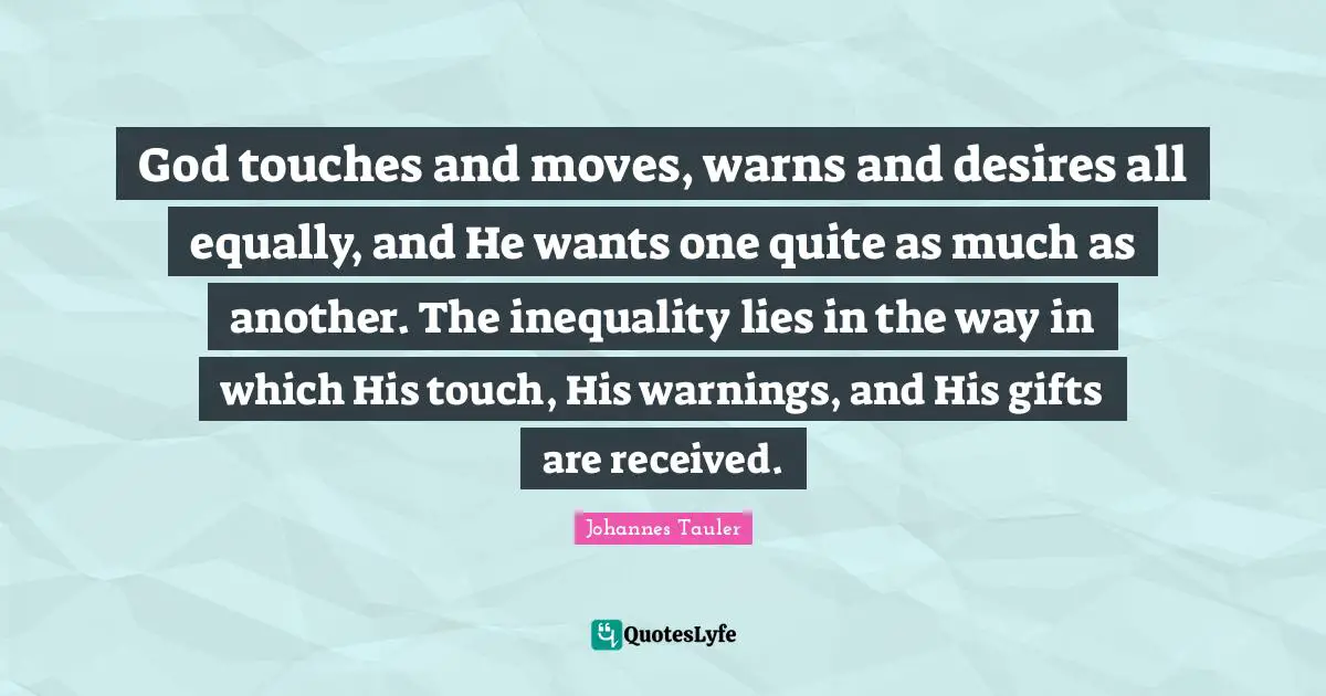 God touches and moves, warns and desires all equally, and He wants one quite as much as another. The inequality lies in the way in which His touch, His warnings, and His gifts are received.