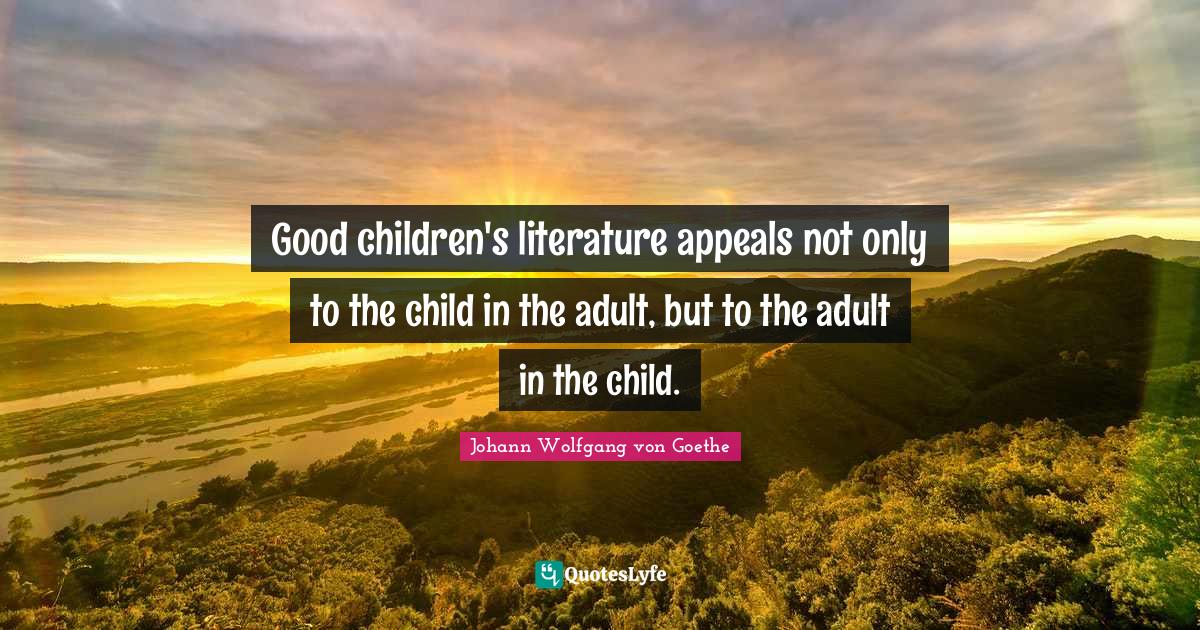Adults Quotes: "Good children's literature appeals not only to the child in the adult, but to the adult in the child."