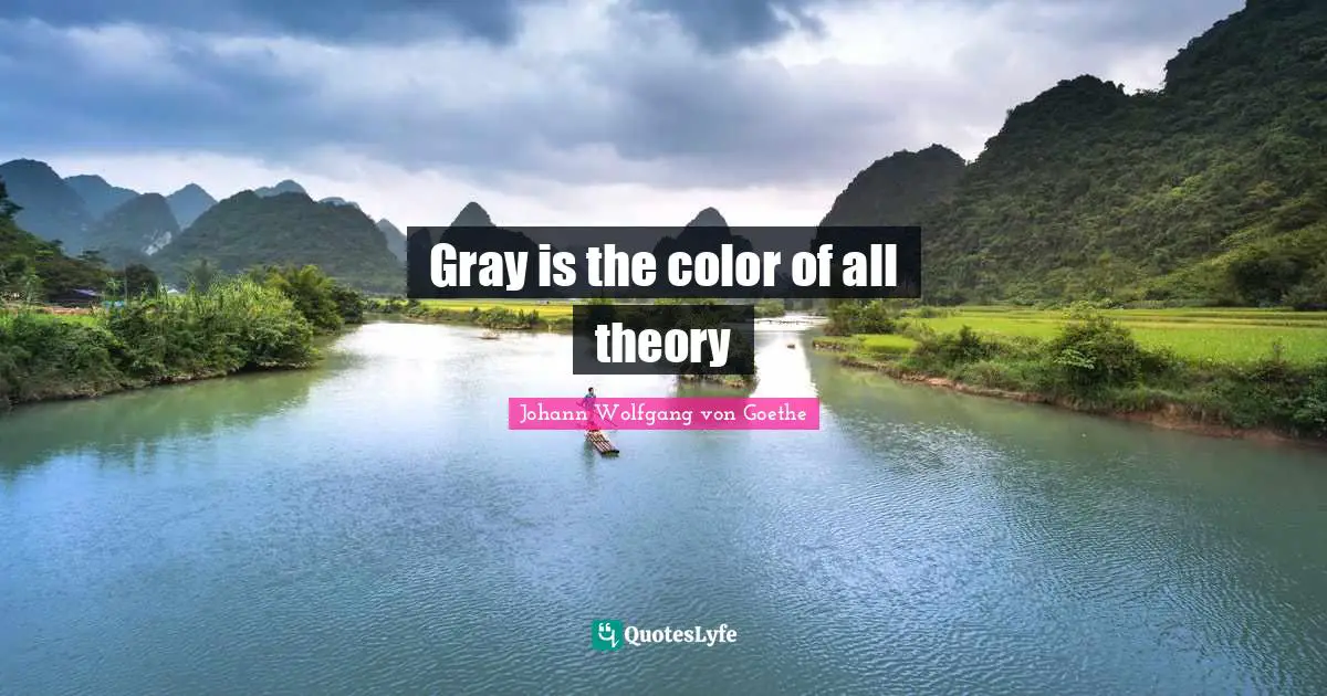 Gray is the color of all theory