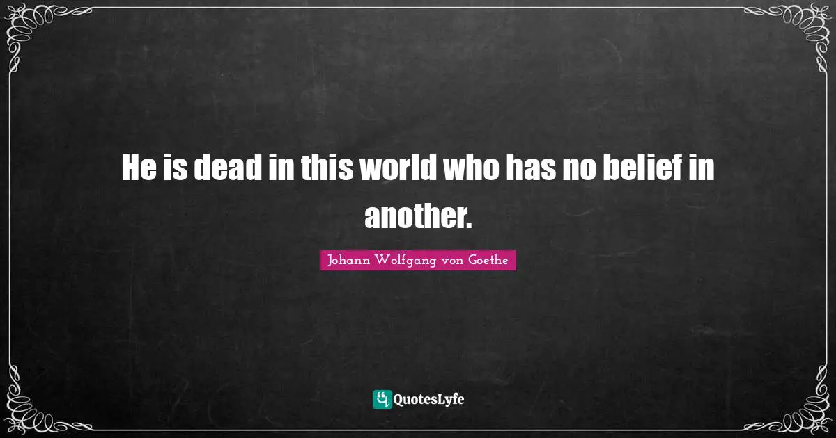 He is dead in this world who has no belief in another.