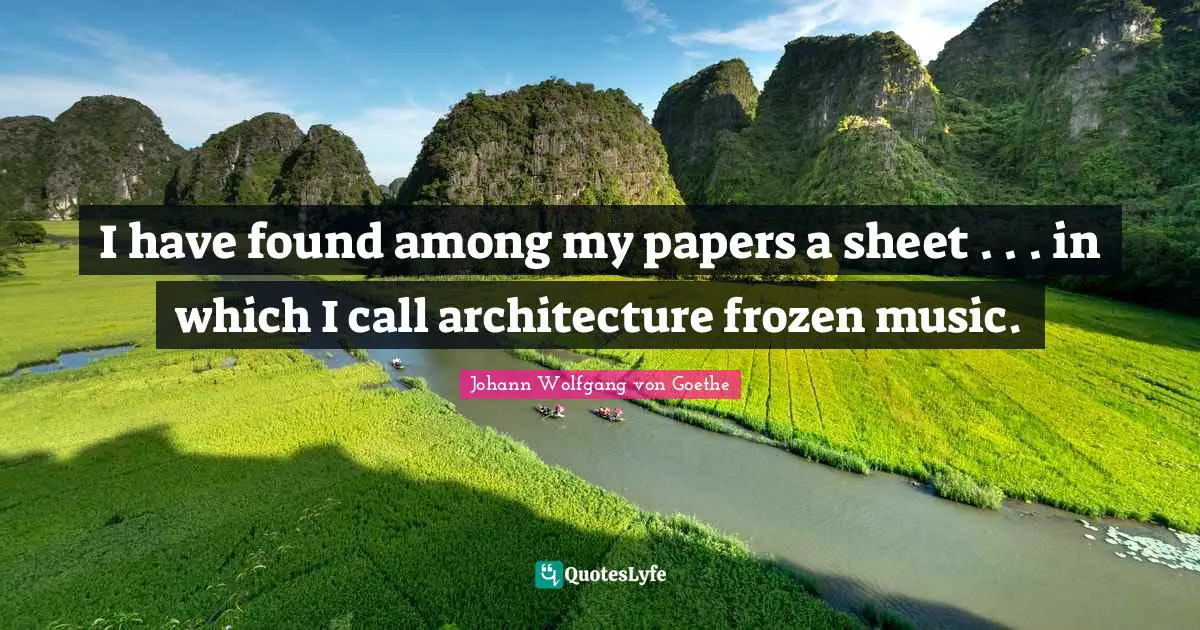 I have found among my papers a sheet . . . in which I call architecture frozen music.