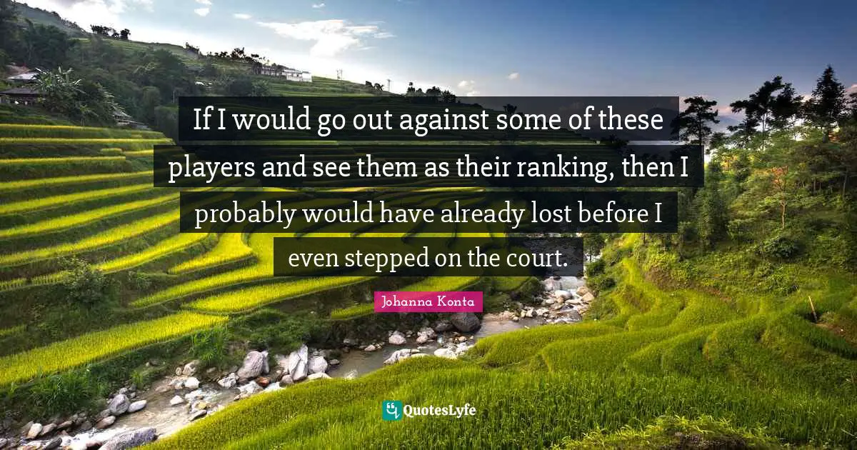 Ranking Quotes: "If I would go out against some of these players and see them as their ranking, then I probably would have already lost before I even stepped on the court."