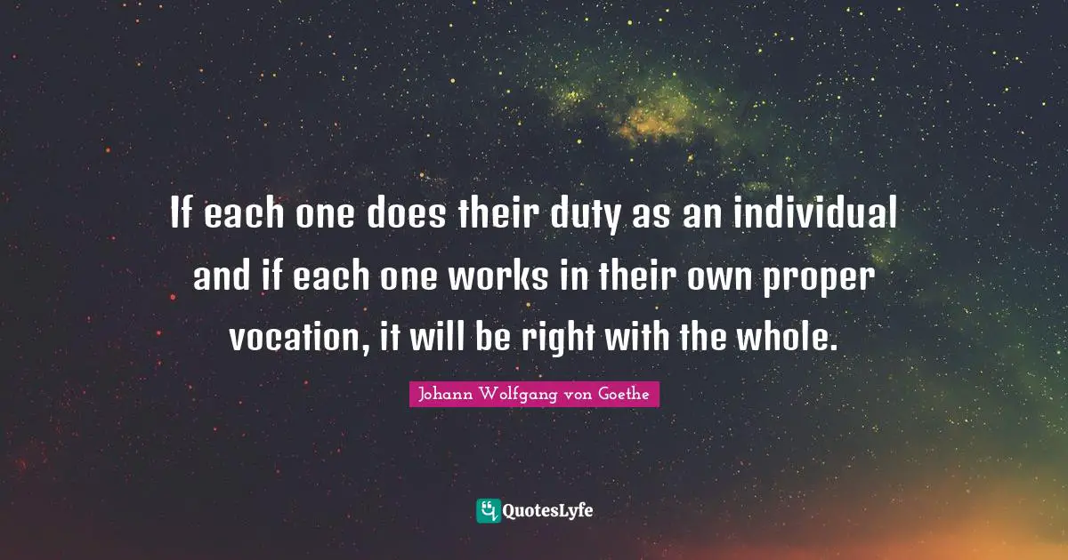 If each one does their duty as an individual and if each one works in their own proper vocation, it will be right with the whole.