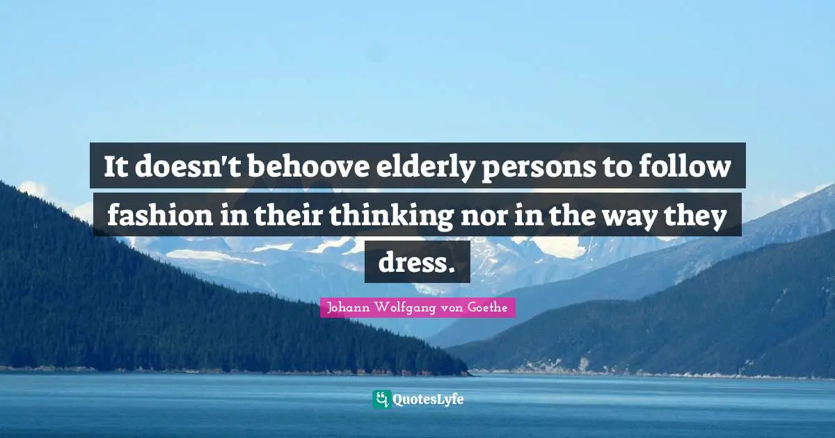 It doesn't behoove elderly persons to follow fashion in their thinking nor in the way they dress.