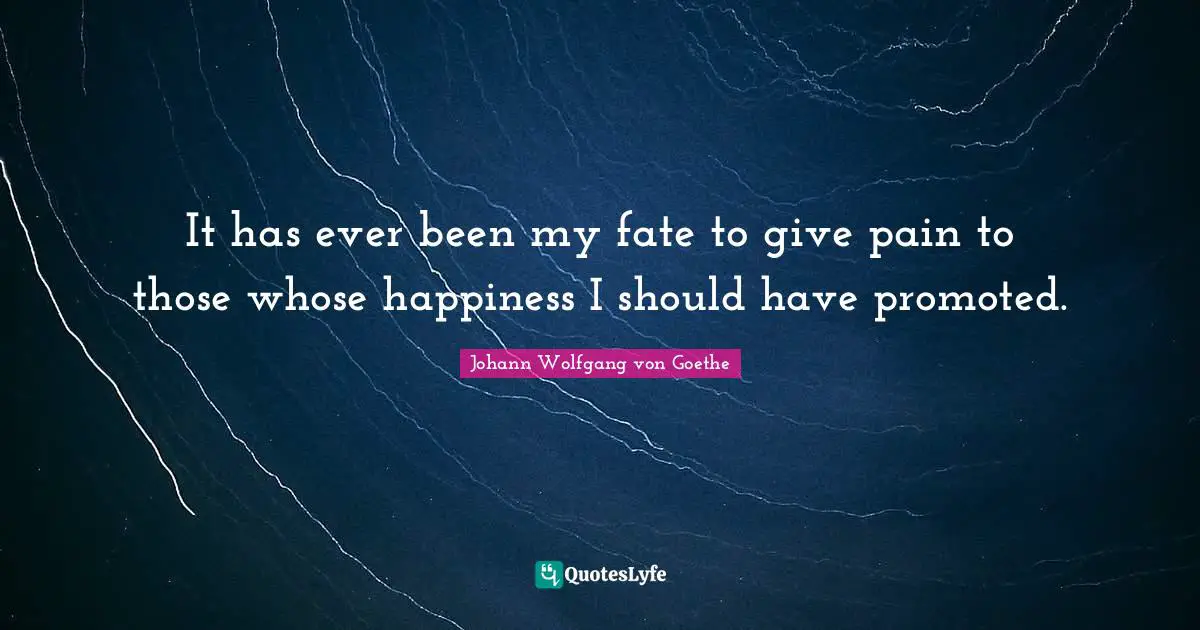 ‎It has ever been my fate to give pain to those whose happiness I should have promoted.