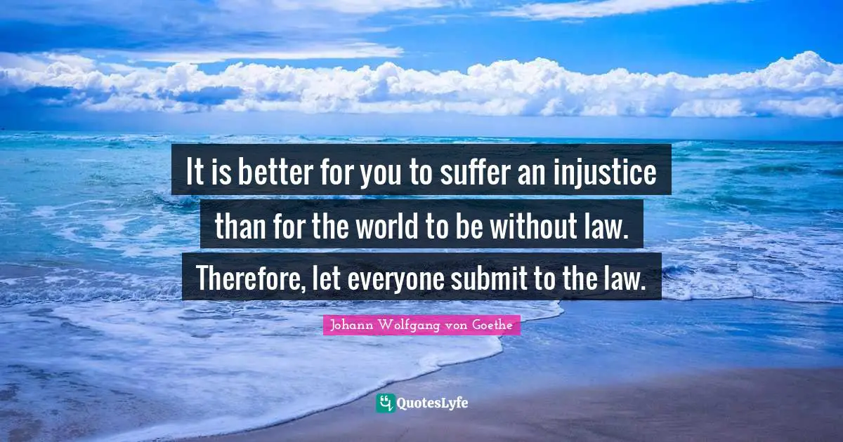 It is better for you to suffer an injustice than for the world to be without law. Therefore, let everyone submit to the law.