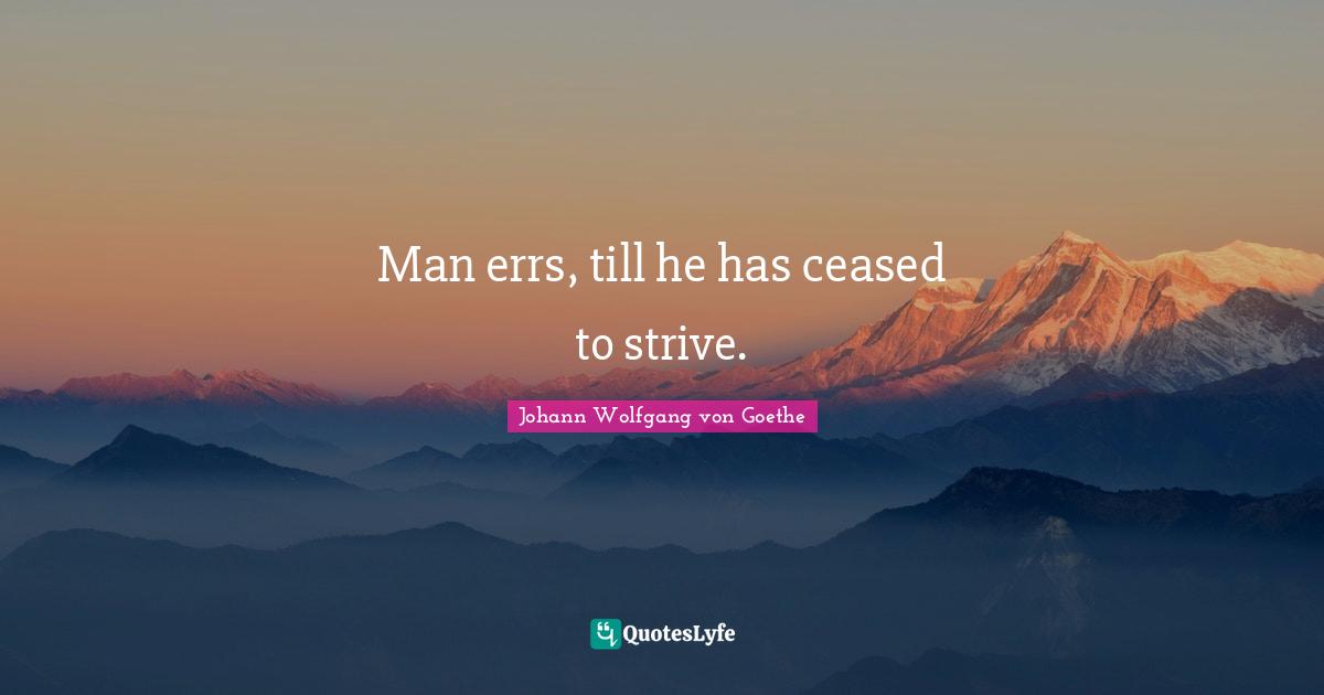 Man errs, till he has ceased to strive.