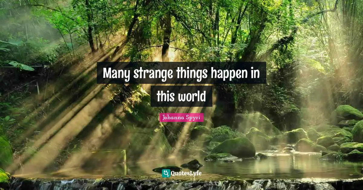 Many strange things happen in this world